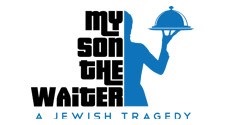 Philip Roger Roy presents My Son The Waiter: A Jewish Tragedy